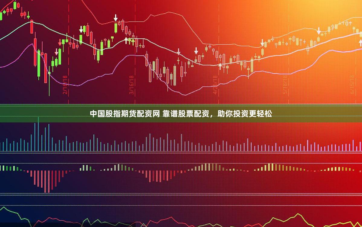 中国股指期货配资网 靠谱股票配资，助你投资更轻松