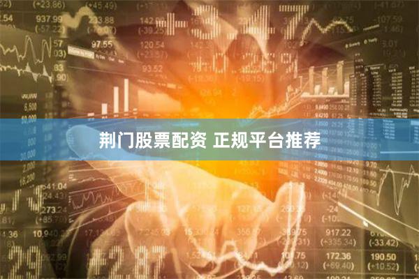 荆门股票配资 正规平台推荐