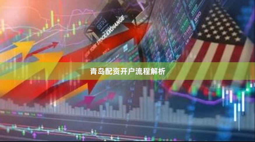 青岛配资开户流程解析