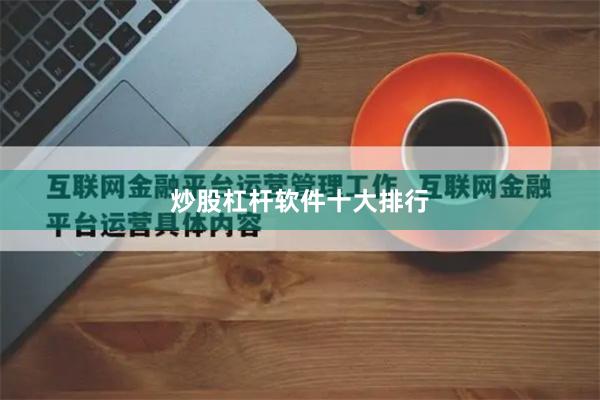 炒股杠杆软件十大排行