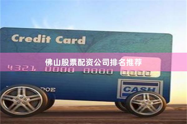 佛山股票配资公司排名推荐