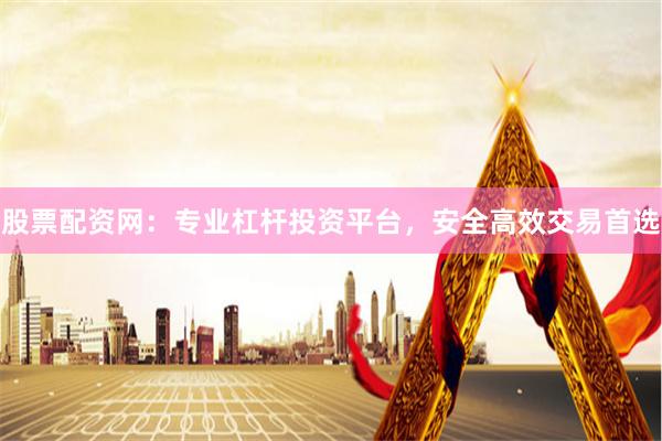 股票配资网：专业杠杆投资平台，安全高效交易首选