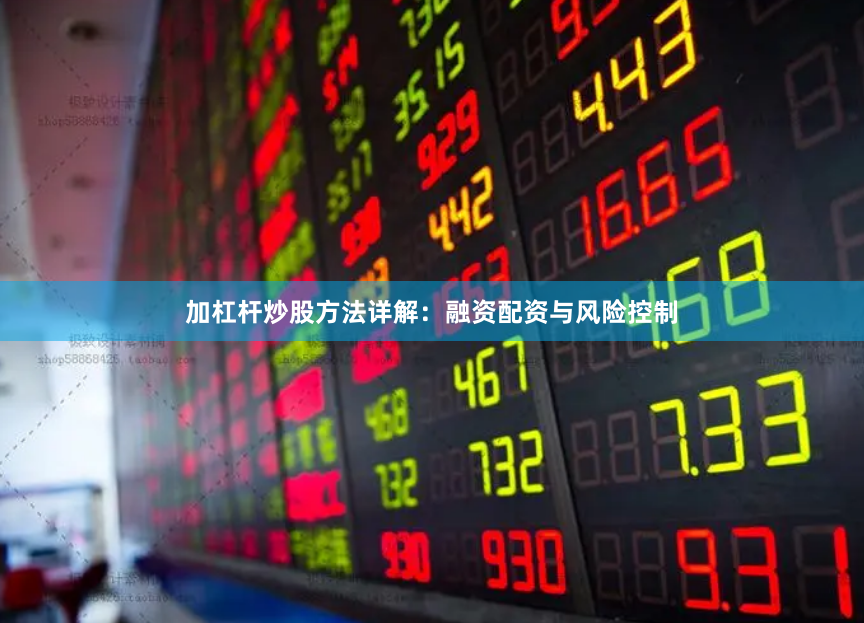 加杠杆炒股方法详解：融资配资与风险控制