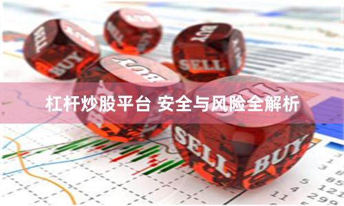 杠杆炒股平台 安全与风险全解析