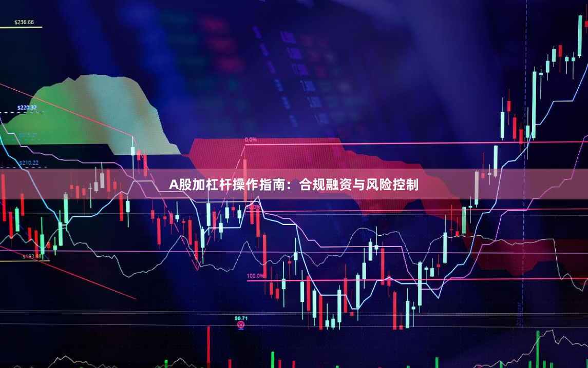 A股加杠杆操作指南：合规融资与风险控制