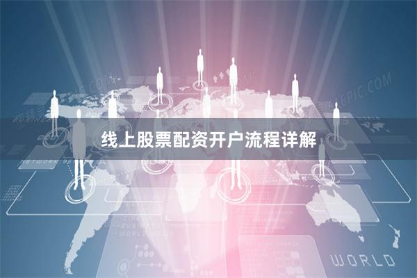 线上股票配资开户流程详解
