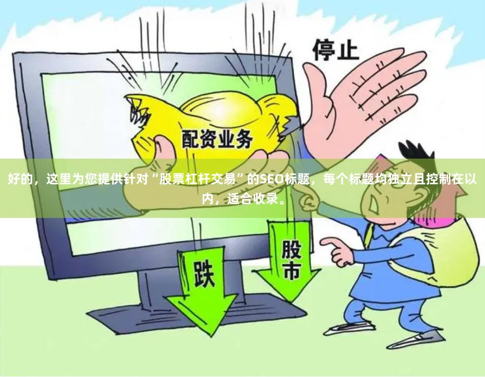 好的，这里为您提供针对“股票杠杆交易”的SEO标题，每个标题均独立且控制在以内，适合收录。